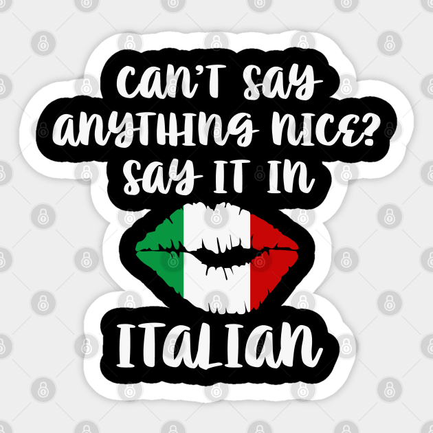 Cant Say Anything Nice Say It In Italian Italian Sticker TeePublic